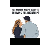 The Modern Man's Guide to Thriving Relationships: The Relationship Playbook