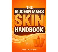 The Modern Man's Skin Handbook: A No-Nonsense Science-Backed Guide for Men to Build an Effective Skincare Routine, Solve Common Skin Problems, Slow ... Consistently Healthy and Confident Skin