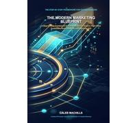 The Modern Marketing Blueprint: A Step-by-Step Framework for Entrepreneurs to Acquire High-Value Customers, Scale Revenue, and Maximize ROI