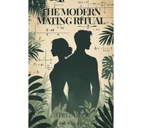 The Modern Mating Ritual: A Field Guide: An Observational Field Guide to Attraction, Pair-Bonding, & Relationship Behaviour in the Modern Age
