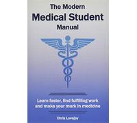 The Modern Medical Student Manual: Learn faster, find fulfilling work and make your mark in medicine