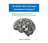 The Modern Microsoft Agent Development Framework: Building Autonomous AI Systems with Semantic Kernel, AutoGen, and Azure OpenAI