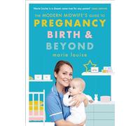 The Modern Midwife's Guide to Pregnancy, Birth and Beyond: How to Have a Healthier Pregnancy, Easier Birth and Smoother Postnatal Period