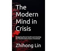 The Modern Mind in Crisis: Navigating Mental Health and Unlocking the Transformative Power of Gratitude