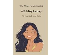 The Modern Minimalist: A 120-Day Journey To Gratitude And Calm