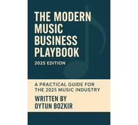 The Modern Music Business Playbook: A Practical Guide For The 2025 Music Industry (Music Business in the Modern World)