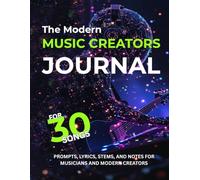 The Modern Music Creator’s Journal: A Guided Workbook for 30 Songs with Prompts, Lyric Pages, and Creative Workflow Tools for Songwriters and Musicians