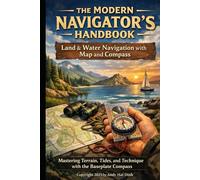 The Modern Navigator’s Handbook: Land & Water Navigation with Map and Compass: Mastering Terrain, Tides, and Technique with the Baseplate Compass (The Survivalist Collection)