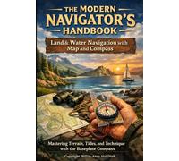 The Modern Navigator’s Handbook: Land & Water Navigation with Map and Compass: Mastering Terrain, Tides, and Technique with the Baseplate Compass (The Survivalist Collection)