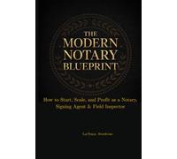 The Modern Notary Blueprint: How to Start, Scale, and Profit as a Notary, Signing Agent & Field Inspector