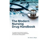 The Modern Nursing Drug Handbook: A Complete Clinical Reference Guide for Medications, Dosages, Safe Administration for Nurses and Nursing Students