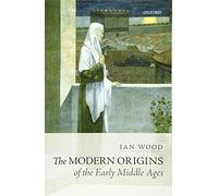 The Modern Origins of the Early Middle Ages