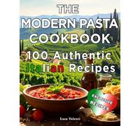 The Modern Pasta Cookbook - 100 Authentic Italian Recipes: Fail-Safe Techniques, Chef’s Notes, Metric + US, Photos