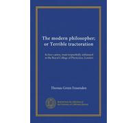 The modern philosopher; or Terrible tractoration: In four cantos, most respectfully addressed to the Royal College of Physicians, London