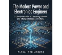 The Modern Power and Electronics Engineer: A Complete Guide to Designing Efficient and Intelligent Electrical Systems (THE TITAN ENGINEER SERIES: ... Control, and Automate the Modern World)