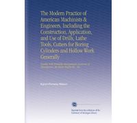 The Modern Practice of American Machinists & Engineers, Including the Construction, Application, and Use of Drills, Lathe Tools, Cutters for Boring ... of Manufacture, the Steam Engine Etc., Etc.