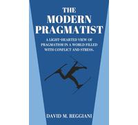 The Modern Pragmatist: A Light-Hearted View of Pragmatism in a World Filled With Conflict and Stress.