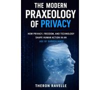 The Modern Praxeology of Privacy: How Privacy, Freedom, and Technology Shape Human Action in an Age of Surveillance