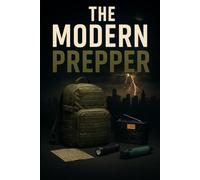 The Modern Prepper: A Comprehensive Guide to Resilience in an Uncertain World