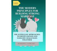 The modern Principles for building strong marriage: The Super Easy approaches to deepen bonds and navigate challenges together