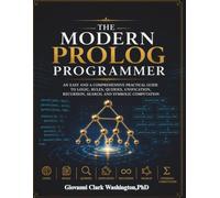 The Modern Prolog Programmer: An easy and a comprehensive Practical Guide to Logic, Rules, Queries, Unification, Recursion, Search, and Symbolic Computation