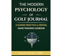 The Modern Psychology of Golf Journal: A Guided Practice & Mental Game Training Logbook