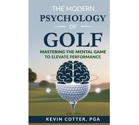The Modern Psychology of Golf: Mastering the Mental Game to Elevate Performance