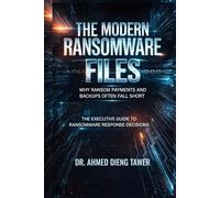 THE MODERN RANSOMWARE FILES: WHY RANSOM PAYMENTS AND BACKUPS OFTEN FALL SHORT