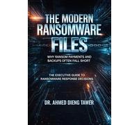 THE MODERN RANSOMWARE FILES: WHY RANSOM PAYMENTS AND BACKUPS OFTEN FALL SHORT