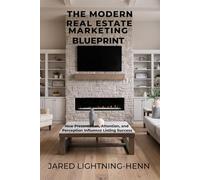 The Modern Real Estate Marketing Blueprint: How Realtors Win Listings, Build Authority, and Sell Homes Faster With Professional Marketing