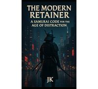 The Modern Retainer: A Samurai Code for the Age of Distraction