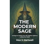The Modern Sage: 12 Rules for Getting Your Life Together (Without Losing Your Mind)