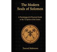 The Modern Seals of Solomon: A Psychological & Practical Guide to the 72 Spirits of the Goetia (Tancred Maltravers)