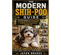 THE MODERN SHIH-POO GUIDE: A Practical Handbook for Choosing, Training, Grooming, Feeding, Health Care, Behavior, Socialization, Exercise, and Lifelong Companion Care