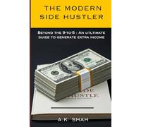 THE MODERN SIDE HUSTLER: BEYOND THE 9-TO-5: AN ULTIMATE GUIDE TO GENERATE EXTRA INCOME