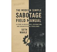 THE MODERN SIMPLE SABOTAGE FIELD MANUAL: A Study in Resistance, Dysfunction, and Organizational Excellence