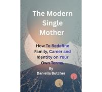 The Modern Single Mother: How To Redefine Family, Career, and Identity on Your Own Terms