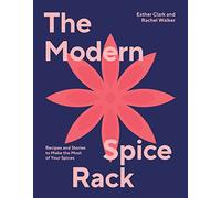 Modern Spice Rack: Recipes and Stories to Make the Most of Your Spices