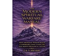 The Modern Spiritual Warfare Manual: How Orthodox Wisdom Builds a Formidable, Kind Character That Resists Ideological Capture