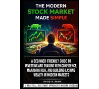 The Modern Stock Market Made Simple: A Beginner-Friendly Guide to Investing and Trading With Confidence, Managing Risk, and Building Lasting Wealth in Modern Markets - Hardcover