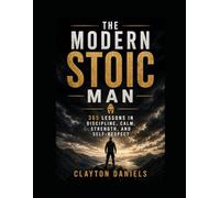 The Modern Stoic Man: 365 Lessons in Discipline, Calm, Strength, and Self-Respect