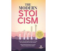 THE MODERM STOICISM: Discover Stoic Philosophy as the Art of Living and Connecting with Your Life’s Purpose. Daily Guided Techniques to connect with your deepest inner wisdom.