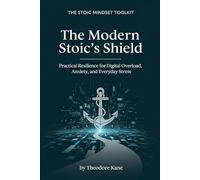 The Modern Stoic's Shield: Practical Resilience for Digital Overload, Anxiety, and Everyday Stress (The Stoic Mindset Toolkit)