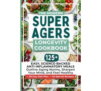 The Modern Super Agers Longevity Cookbook: 125+ Easy, Science-Backed Anti-Inflammatory Meals to Outlive Aging Norms, Sharpen Your Mind, and Feel Healthy (+28-Day Diet Plan +40 Special Recipes)