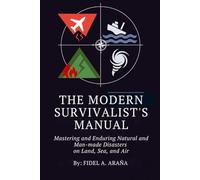 THE MODERN SURVIVALIST'S MANUAL: Mastering and Enduring Natural and Man-made Disasters on Land, Sea, and Air