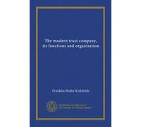 The modern trust company, its functions and organization