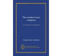 The modern trust company: its functions and organization