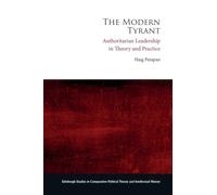 The Modern Tyrant: Authoritarian Leadership in Theory and Practice (Edinburgh Studies in Comparative Political Theory and Intellectual History)