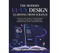 The Modern UI/UX Design learning from Scratch: A Step-by-Step Guide to User Research, Personas, User Flows, Information Architecture, Figma, and Prototyping
