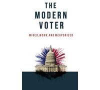 The Modern Voter: Wired, Worn, and Weaponized